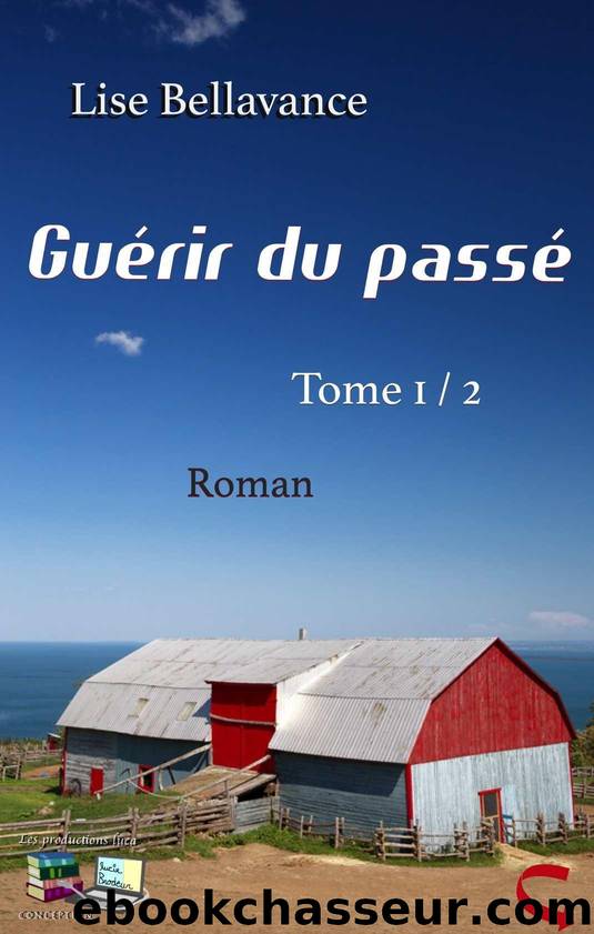GUÃRIR DU PASSÃ Tome 1  2 (Roman) (GuÃ©rir du passÃ© : Changer de vie : Contre vents et marÃ©es : Mensonges) (French Edition) by Lise Bellavance