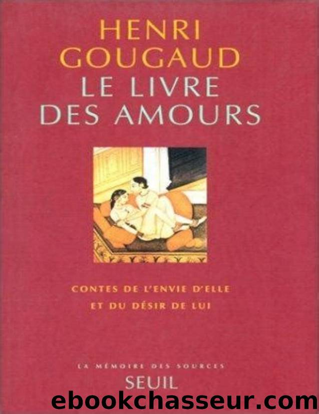 Gougaud Henri â Le livre des amours. Contes de l'envie d'elle et du dÃ©sir de lui by Unknown