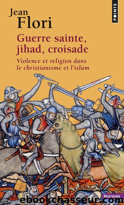 Guerre sainte, Jihad, Croisade. Violence et religion dans le christianisme et l'islam (French Edition) by Jean Flori