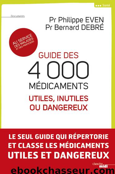 Guide des 4000 médicaments utiles, inutiles ou dangereux by Even Philippe & Debré Bernard