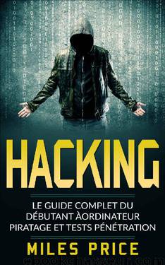 Hacking: Le Guide Complet du Débutant àordinateur Piratage et Tests Pénétration (French Edition) by Miles Price