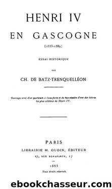 Henri IV en Gascogne (1553-1589) - Charles Henry Joseph de Batz-Trenquelléon by Histoire de France - Livres