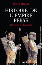 Histoire de l'empire perse de Cyrus à Alexandre by Pierre Briant