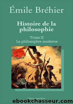 Histoire de la philosophie. Tome II, La philosophie moderne by Emile Bréhier