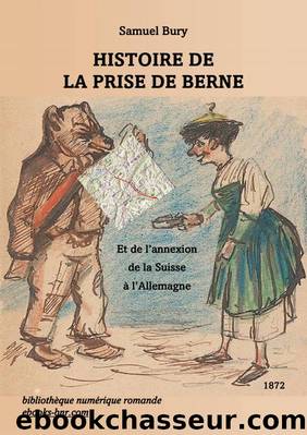 Histoire de la prise de Berne et de lâannexion de la Suisse Ã  lâAllemagne by Samuel Bury