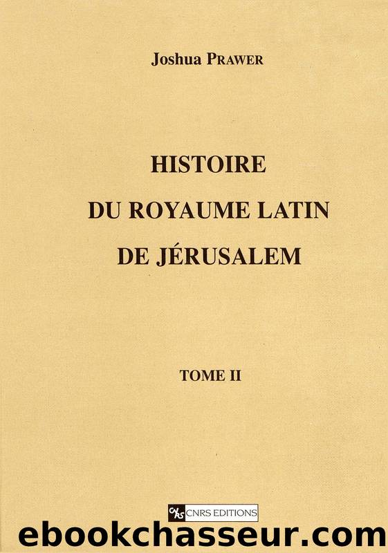 Histoire du Royaume Latin de Jérusalem. Tome 2 by Joshua Prawer