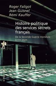 Histoire politique des services secrets français by Roger Faligot & Jean Guisnel & Rémi Kauffer