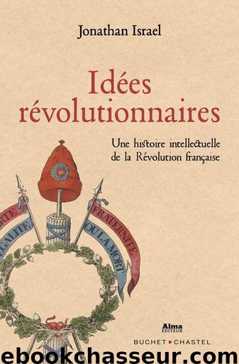 Idées révolutionnaires: Une histoire intellectuelle de la Révolution française by Israel Jonathan