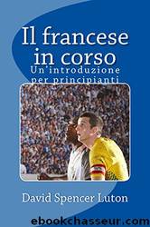 Il francese in corso: Un'introduzione per principianti (Italian Edition) by David Spencer Luton