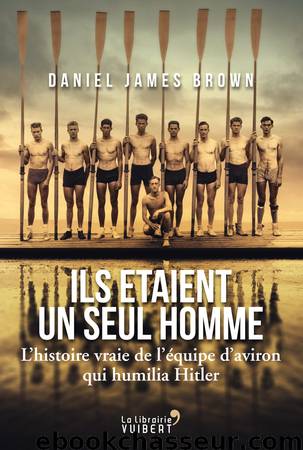 Ils étaient un seul homme - L'histoire vraie de l'équipe d'aviron qui humilia Hitler by Brown Daniel James