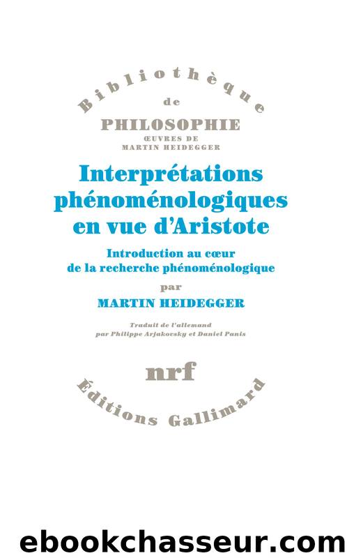 Interprétations phénoménologiques en vue d'Aristote. Introduction au cœur de la recherche phénoménologique by Martin Heidegger