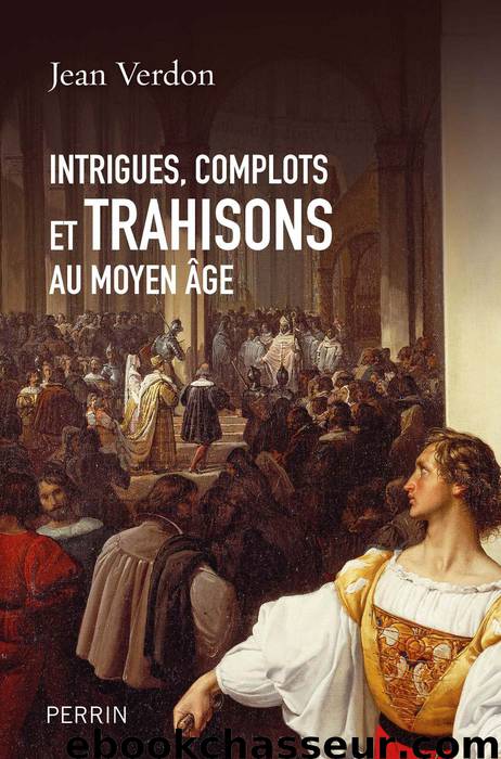 Intrigues, complots et trahisons au Moyen Age by Verdon Jean