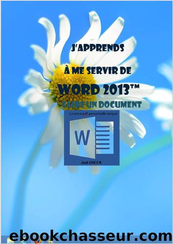 J'apprends à me servir de Word 2013: Faire un document avec Word 2013 (French Edition) by joël Green