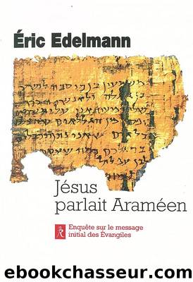 JÃ©sus parlait AramÃ©en: EnquÃªte sur le message initial des Evangiles by Edelmann Eric