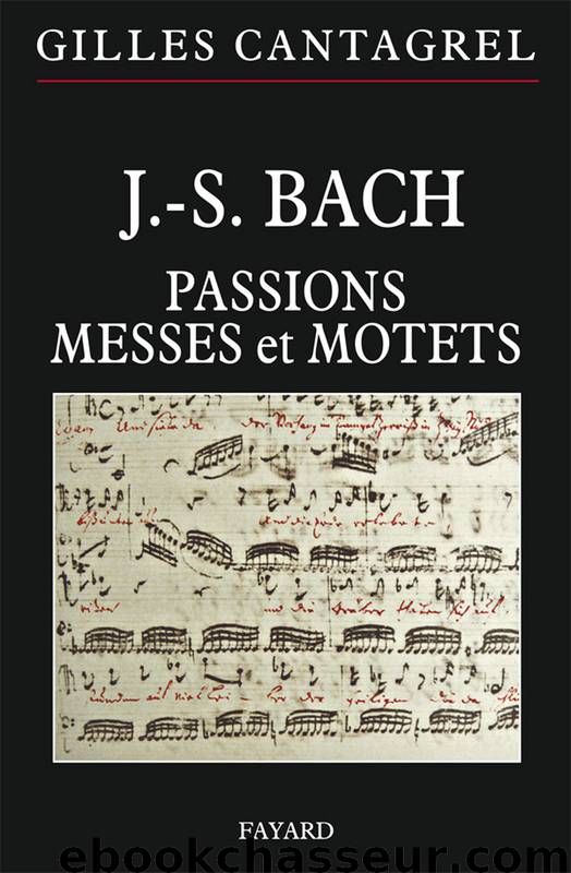 J.-S. Bach : Passions, messes, motets by Gilles Cantagrel