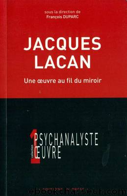 Jacques Lacan Une oeuvre au fil du miroir by François Duparc
