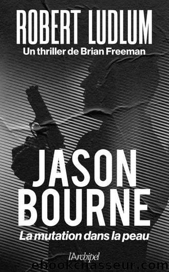Jason Bourne. La mutation dans la peau (French Edition) by Ludlum Robert & Freeman Brian