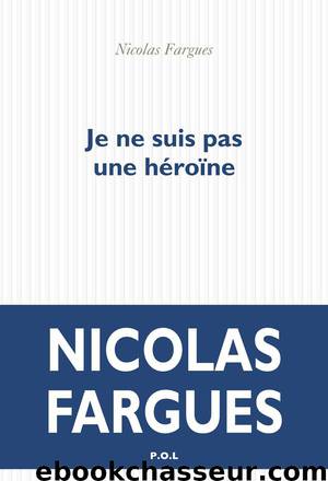 Je ne suis pas une héroïne by FARGUES Nicolas
