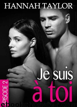Je suis à toi – Épisode 2 (French Edition) by Taylor Hannah