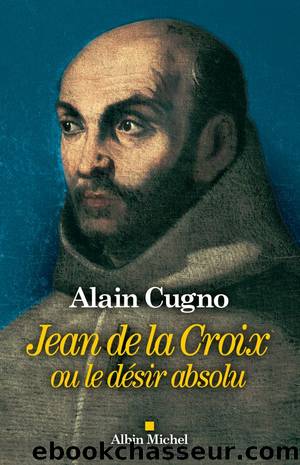 Jean de la Croix ou le dÃ©sir absolu by Alain Cugno