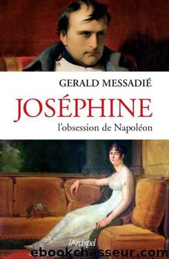 JosÃ©phine, l'obsession de napolÃ©on by Gérald Messadié