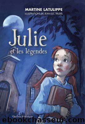 Julie et les lÃ©gendes by Latulippe Martine