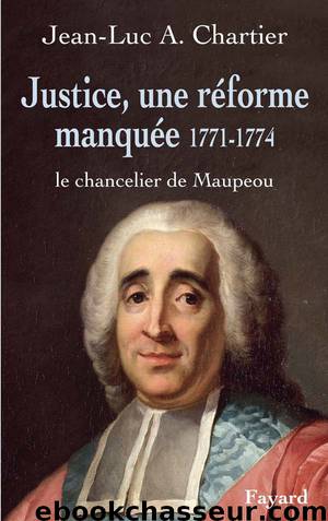 Justice, une réforme manquée. Le chancelier Maupeou (1712-1791) by Chartier Jean-Luc A