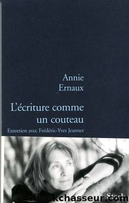 L'Ã©criture comme un couteau : Entretien avec Pierre-Yves Jeannet by Ernaux Annie
