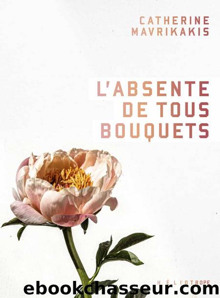 L'absente de tous bouquets by Catherine Mavrikakis