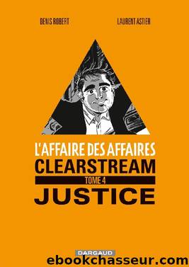 L'affaire des affaires - Tome 4 - Clearstream Justice by Denis Robert