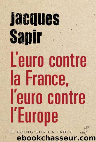 L'euro contre la France, l'euro contre l'Europe by Jacques Sapir