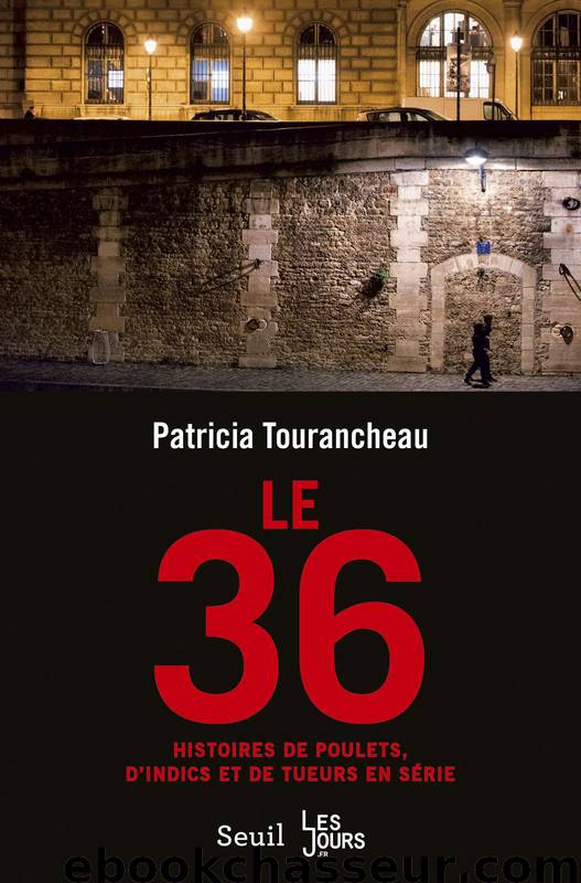 LE 36 - Histoires de poulets, d’indics et de tueurs en série by Patricia Tourancheau