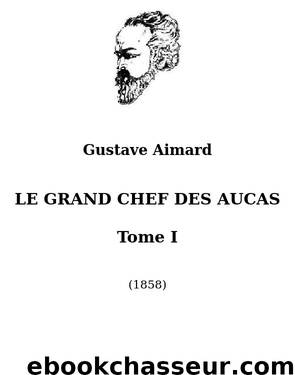 LE GRAND CHEF DES AUCAS - Tome I by Gustave Aimard