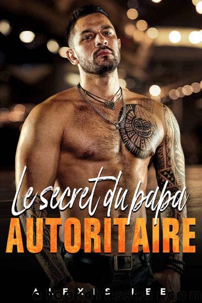 LE SECRET D'UN PAPA AUTORITAIRE: Une romance entre amour et haine (French Edition) by Alexis Lee