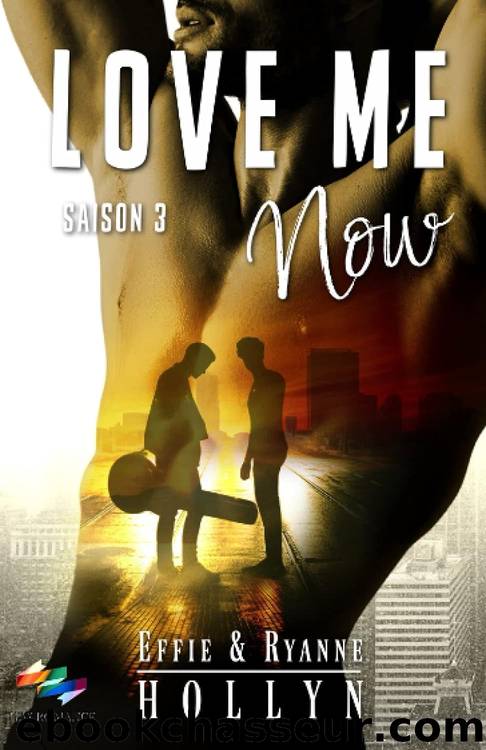 LOVE ME Now: SAISON 3 (GAY Romance) (French Edition) by Effie Holly-