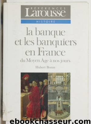 La Banque et les banquiers en France by Hubert Bonin