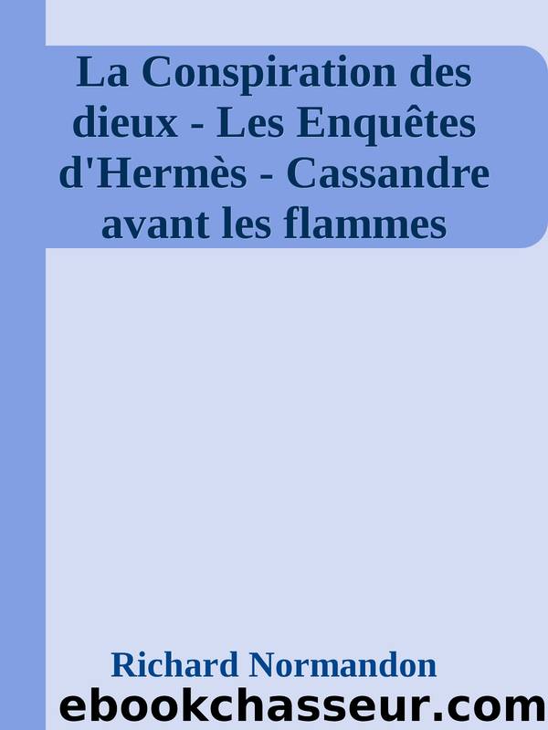 La Conspiration des dieux - Les EnquÃªtes d'HermÃ¨s - Cassandre avant les flammes by Richard Normandon