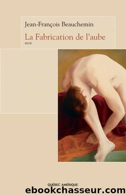 La Fabrication de l&#8217;aube by Jean-François Beauchemin