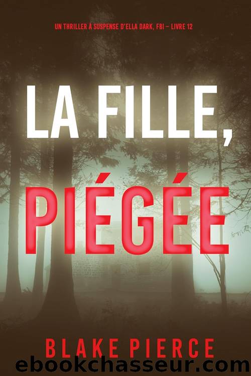 La Fille, PiÃ©gÃ©e (Un Thriller Ã  Suspense dâElla Dark, FBI â Livre 12) (French Edition) by Blake Pierce