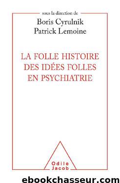 La Folle histoire des idées folles en psychiatrie by Boris Cyrulnik & Patrick Lemoine