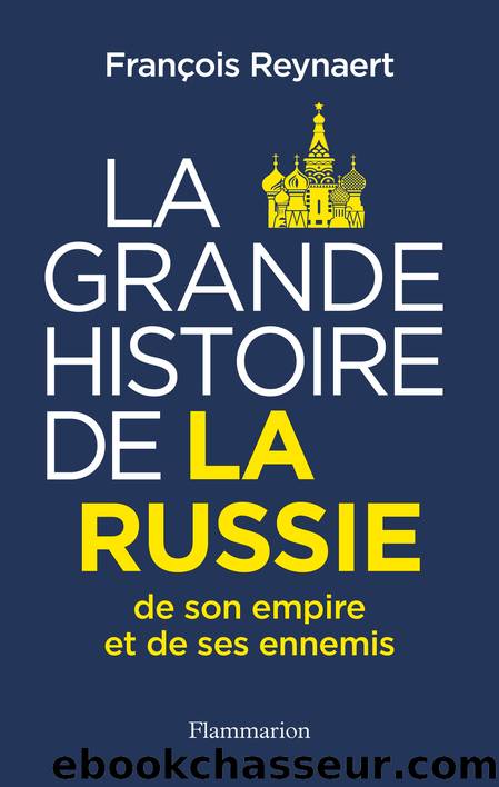 La Grande Histoire de la Russie, de son empire et de ses ennemis by François Reynaert