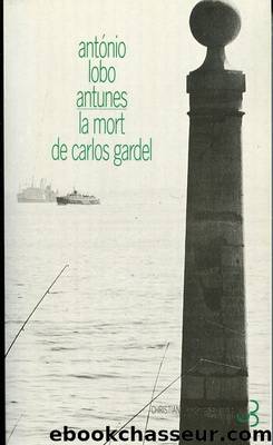 La Mort de Carlos Gardel by Lobo Antunes Antonio