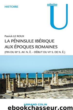 La Péninsule Ibérique Aux époques Romaines - (Fin Du IIIe S. Av. N.è. – Début Du VIe S. De N.è.) by Le Roux Patrick