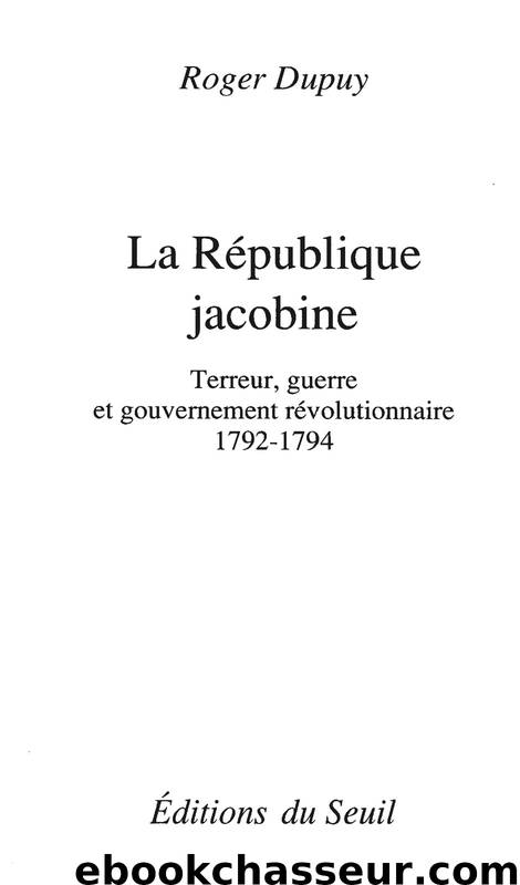 La République jacobine. Terreur, guerre et gouvernement révolutionnaire (1792-1794) by Roger Dupuy