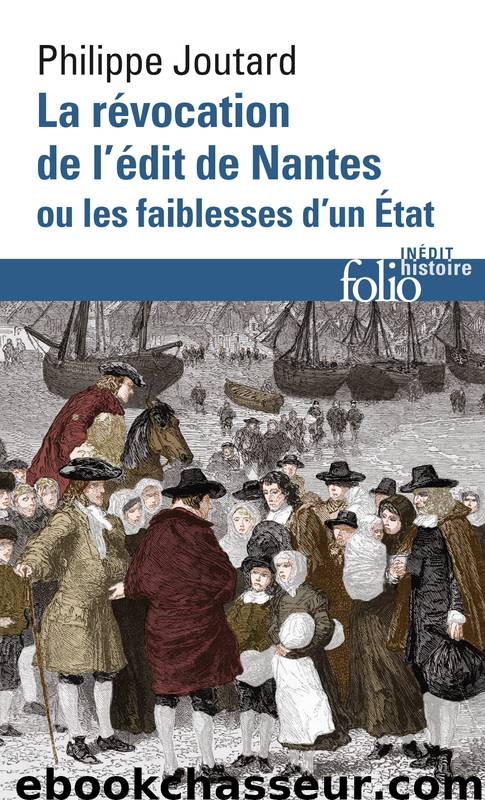 La Révocation de l'édit de Nantes ou Les faiblesses d'un État by Philippe Joutard