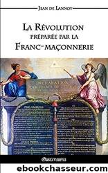 La Révolution préparée par la Franc-maçonnerie by Jean de Lannoy