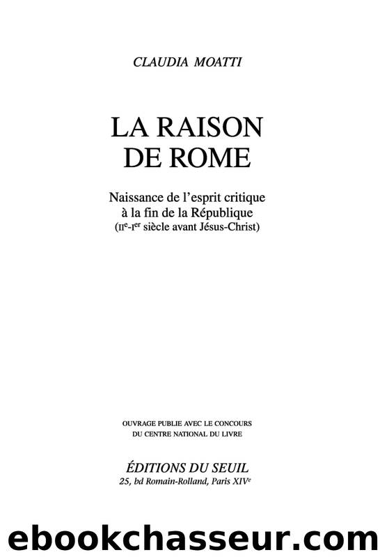 La Raison de Rome. Naissance de l'esprit critique à la fin de la République (IIe-Ier s. avant J.-C.) by Claudia Moatti