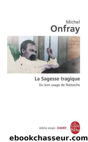 La Sagesse tragique. Du bon usage de Nietzsche by Onfray