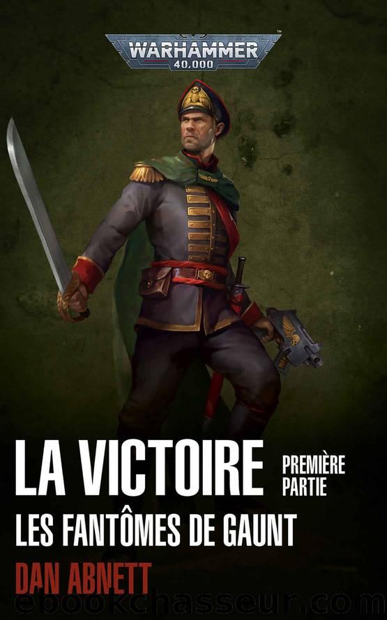 La Victoire: PremiÃ¨re Partie (Gauntâs Ghosts: Warhammer 40,000) (French Edition) by Dan Abnett