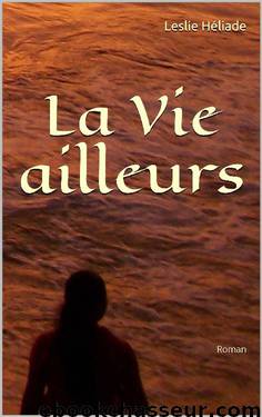 La Vie ailleurs (French Edition) by Leslie Héliade
